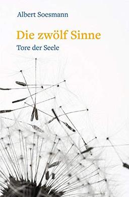 Die zwölf Sinne – Tore der Seele: Eine Einführung in die Anthroposophie