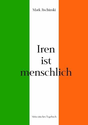 Iren ist menschlich: Mein irisches Tagebuch