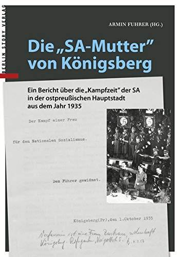 Die "SA-Mutter" von Königsberg: Ein Bericht über die "Kampfzeit" der SA in der ostpreußischen Hauptstadt aus dem Jahr 1935