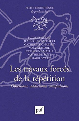 Les travaux forcés de la répétition : obsessions, addictions, compulsions