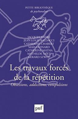 Les travaux forcés de la répétition : obsessions, addictions, compulsions