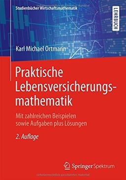 Praktische Lebensversicherungsmathematik: Mit zahlreichen Beispielen sowie Aufgaben plus Lösungen (Studienbücher Wirtschaftsmathematik)