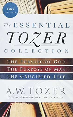 Essential Tozer Collection: The Pursuit of God, The Purpose of Man, and The Crucified Life: The Pursuit of God / The Purpose of Man / The Crucified Life