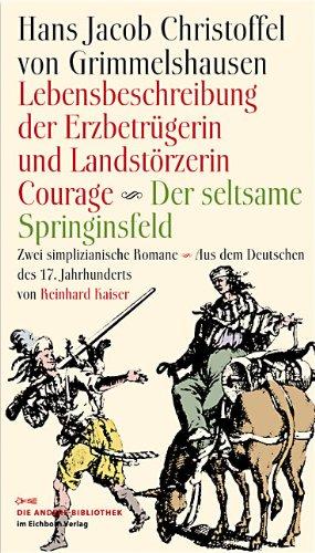 Lebensbeschreibung der Erzbetrügerin und Landzerstörzerin Courage / Der seltsame Springinsfeld: Zwei simplicianische Romane aus dem Deutschen des 17. ... und mit einem Nachwort von Reinhard Kaiser