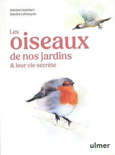 Les oiseaux de nos jardins & leur vie secrète