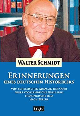 Erinnerungen eines deutschen Historikers: Vom schlesischen Auras an der Oder übers vogtländische Greiz und thüringische Jena nach Berlin (Autobiographien)