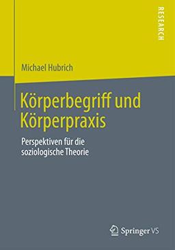 Körperbegriff und Körperpraxis: Perspektiven für die soziologische Theorie