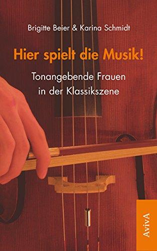 Hier spielt die Musik!: Tonangebende Frauen in der Klassikszene