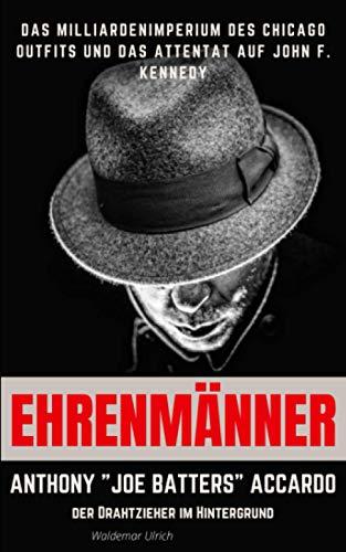 Ehrenmänner – Anthony „Joe Batters“ Accardo, der Drahtzieher im Hintergrund: Das Milliardenimperium des Chicago Outfits und das Attentat auf John F. Kennedy