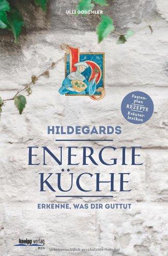 Hildegards Energieküche: Erkenne, was dir guttut