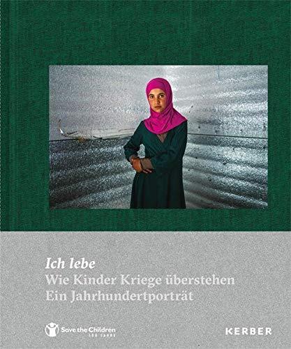 Ich lebe: Wie Kinder Kriege überstehen. Ein Jahrhundertporträt