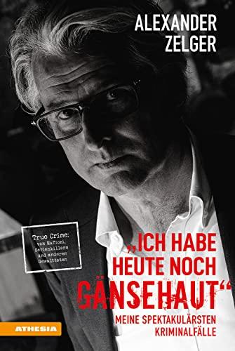 Ich habe heute noch Gänsehaut: Meine spektakulärsten Kriminalfälle. True Crime: von Mafiosi, Serienkillern und anderen Gewalttaten