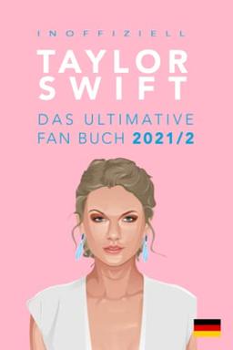 Taylor Swift: Das Ultimative Unoffizielle Taylor Swift Fan Buch 2021: Taylor Swift Fakten, Quiz and Zitate (Popstar Bücher für Kinder)