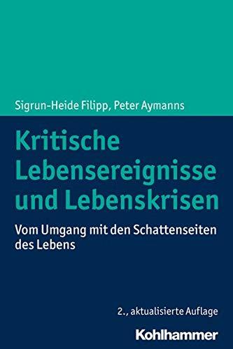 Kritische Lebensereignisse und Lebenskrisen: Vom Umgang mit den Schattenseiten des Lebens