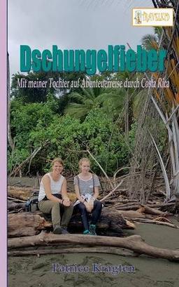 Dschungelfieber: mit meiner Tochter auf Abenteuerreise durch Costa Rica (TRAVELKID Reiseberichte)