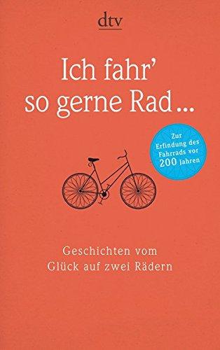 Ich fahr' so gerne Rad ...: Geschichten vom Glück auf zwei Rädern n