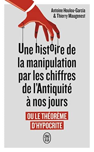 Une histoire de la manipulation par les chiffres de l'Antiquité à nos jours ou Le théorème d'hypocrite