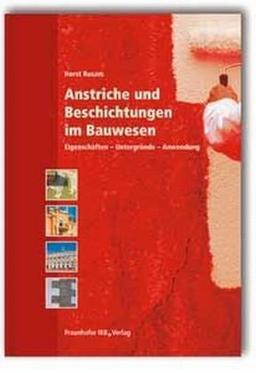 Anstriche und Beschichtungen im Bauwesen: Eigenschaften. Untergründe. Anwendung