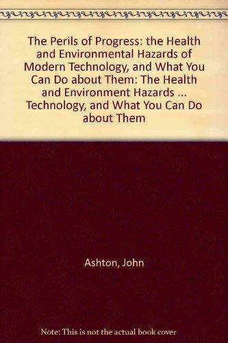 The Perils of Progress: The Health & Environmental Hazards of Modern Technology, & What You Can Do About Them: The Health and Environment Hazards of Modern Technology, and What You Can Do about Them