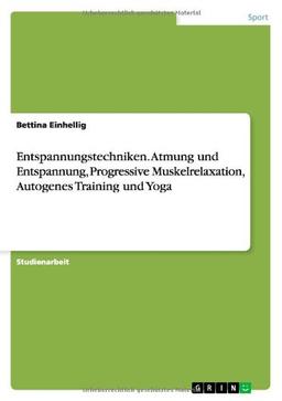 Entspannungstechniken. Atmung und Entspannung, Progressive Muskelrelaxation, Autogenes Training und Yoga