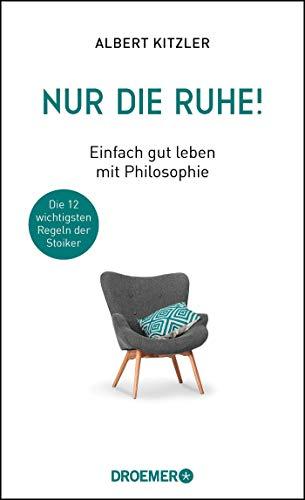 Nur die Ruhe!: Einfach gut leben mit Philosophie