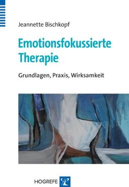 Emotionsfokussierte Therapie: Grundlagen, Praxis, Wirksamkeit