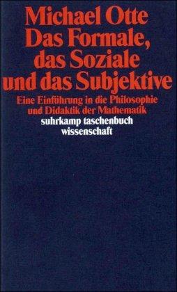 Das Formale, das Soziale und das Subjektive: Eine Einführung in die Philosophie und Didaktik der Mathematik (suhrkamp taschenbuch wissenschaft)