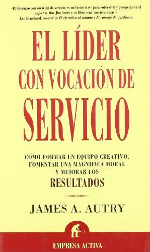 El líder con vocación de servicio : cómo formar un equipo creativo, fomentar una magnífica moral y mejorar los resultados (Narrativa empresarial)