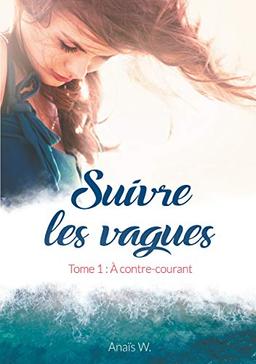 Suivre les vagues : Tome 1 : A contre-courant