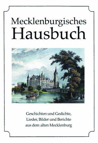 Mecklenburgisches Hausbuch: Geschichten und Gedichte, Lieder, Bilder und Berichte aus dem alten Mecklenburg