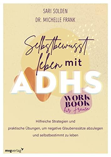 Selbstbewusst leben mit ADHS – das Workbook für Frauen: Hilfreiche Strategien und praktische Übungen, um negative Glaubenssätze abzulegen und selbstbestimmt zu leben