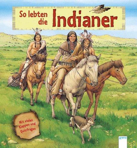 So lebten die Indianer. Mit vielen Klappen und Quizfragen