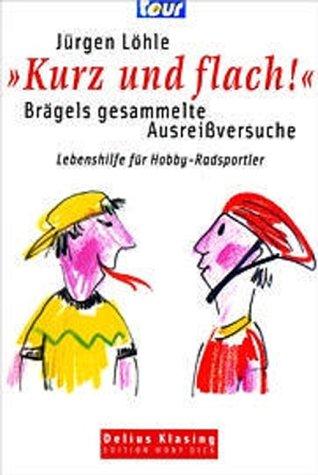 "Kurz und flach" - Brägels gesammelte Ausreissversuche. Lebenshilfe für Hobby-Radsportler