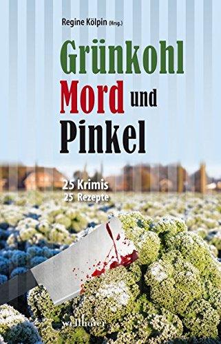 Grünkohl, Mord und Pinkel: 25 Krimis & 25 Rezepte