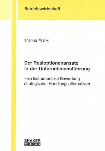 Der Realoptionenansatz in der Unternehmensführung: Ein Instrument zur Bewertung strategischer Handlungsalternativen (Berichte aus der Betriebswirtschaft)