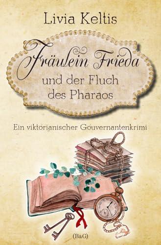 Fräulein Frieda und der Fluch des Pharaos: Ein viktorianischer Gouvernantenkrimi (Fräulein Frieda ermittelt, Band 2)