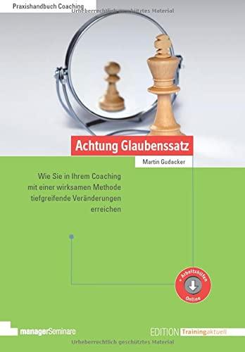 Achtung Glaubenssatz: Wie Sie in Ihrem Coaching mit einer wirksamen Methode tiefgreifende Veränderungen erreichen (Edition Training aktuell)