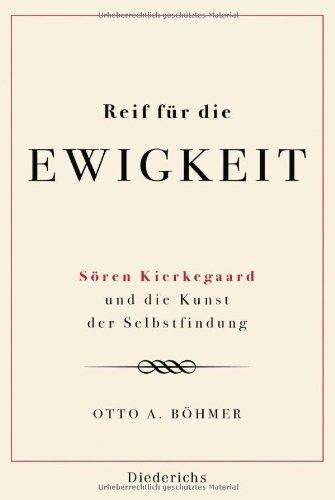 Reif für die Ewigkeit: Sören Kierkegaard und die Kunst der Selbstfindung