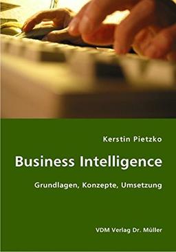 Business Intelligence: Grundlagen, Konzepte, Umsetzung