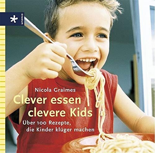 Clever essen - clevere Kids: Über 100 Rezepte, die Kinder klüger machen