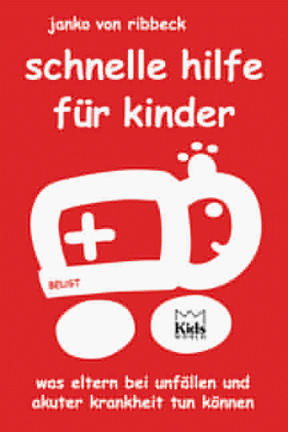 Schnelle Hilfe für Kinder. Was Eltern bei Unfällen und akuter Krankheit tun können.