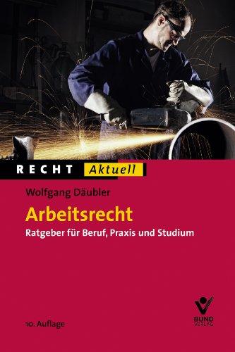 Arbeitsrecht: Ratgeber für Beruf, Praxis und Studium