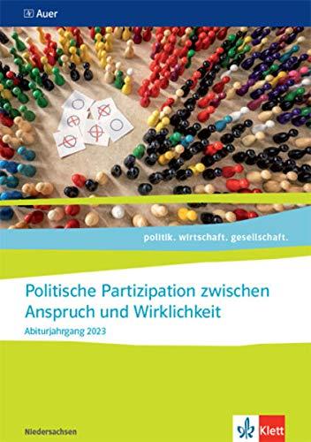 Politische Partizipation zwischen Anspruch und Wirklichkeit. Abiturjahrgang 2023: Themenheft für das Kurssemester 12.1 Klasse 12 (politik. wirtschaft. gesellschaft. Ausgabe für Niedersachsen ab 2018)