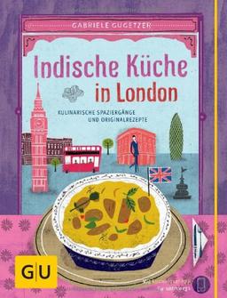 Indische Küche in London: Kulinarische Spaziergänge und Originalrezepte (GU Kulin. Entdeckungsreisen)