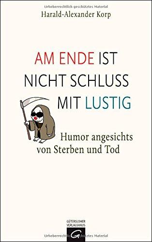 Am Ende ist nicht Schluss mit lustig: Humor angesichts von Sterben und Tod. Mit Karikaturen von Karl-Horst Möhl