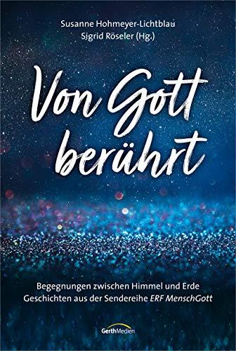 Von Gott berührt: Begegnungen zwischen Himmel und Erde. Geschichten aus der Senderreihe "ERF MenschGott"