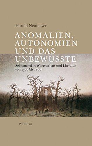 Anomalien, Autonomien und das Unbewusste: Selbstmord in Wissenschaft und Literatur von 1700 bis 1800