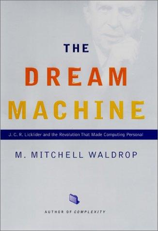 The Dream Machine: J. C. R. Licklider and the Revolution That Made Computing Personal (The Sloan Technology Series)