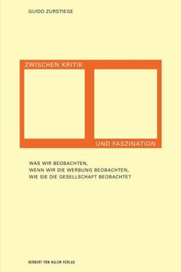 Zwischen Kritik und Faszination. Was wir beobachten, wenn wir die Werbung beobachten, wie sie die Gesellschaft beobachtet