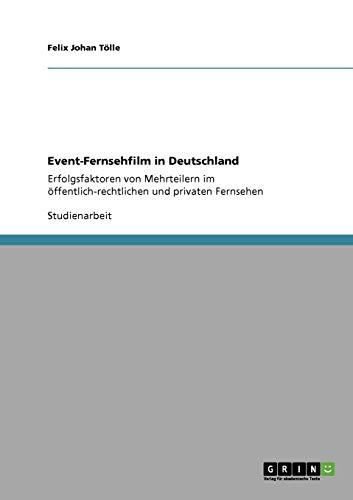 Event-Fernsehfilm in Deutschland: Erfolgsfaktoren von Mehrteilern im öffentlich-rechtlichen und privaten Fernsehen